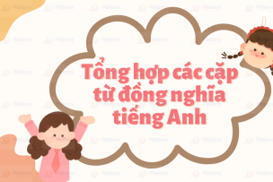 Tổng hợp các cặp từ đồng nghĩa tiếng Anh hay gặp phải nhất